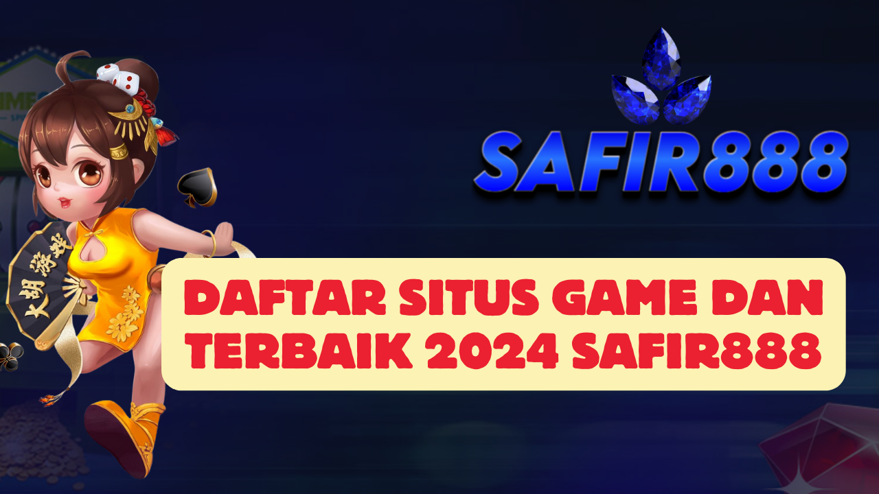 Daftar Situs Game dan Terbaik 2024 SAFIR888